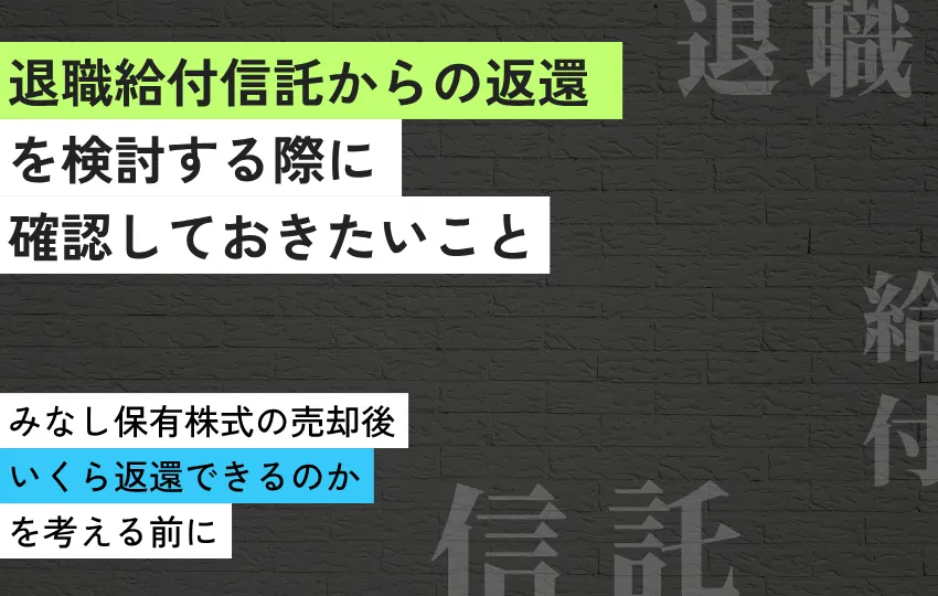 退職給付信託からの返還を検討する際に確認しておきたいこと ～「いくら返還できるのか」を考える前に～